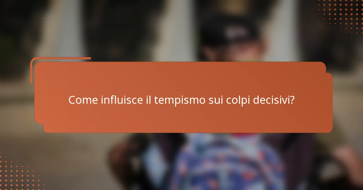 Come influisce il tempismo sui colpi decisivi?