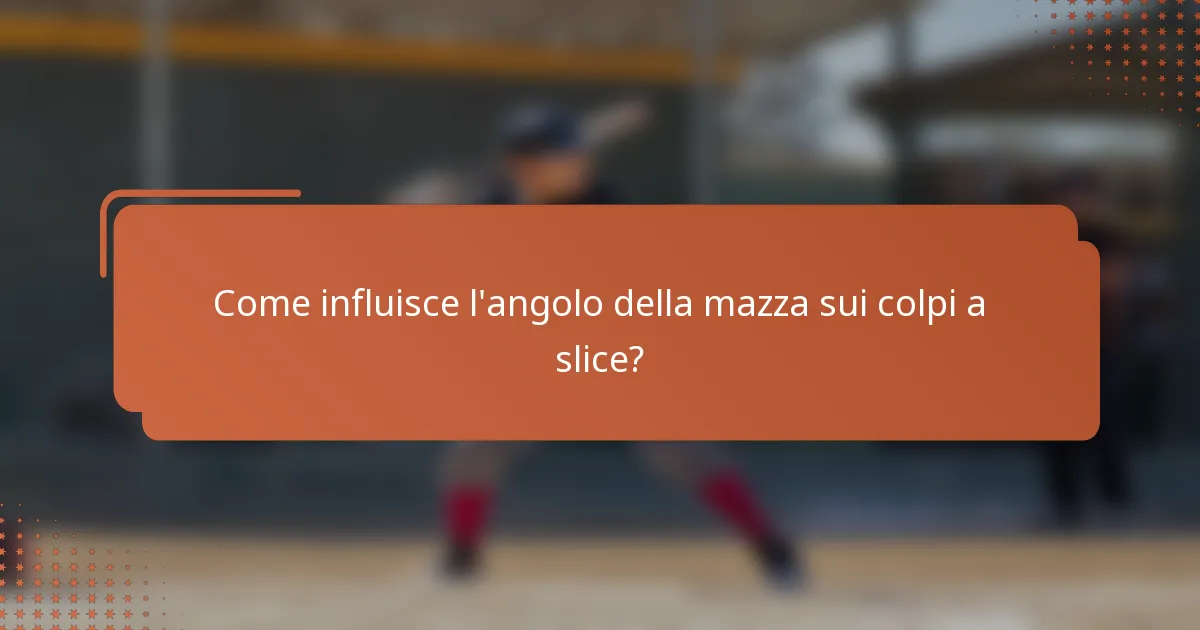 Come influisce l'angolo della mazza sui colpi a slice?