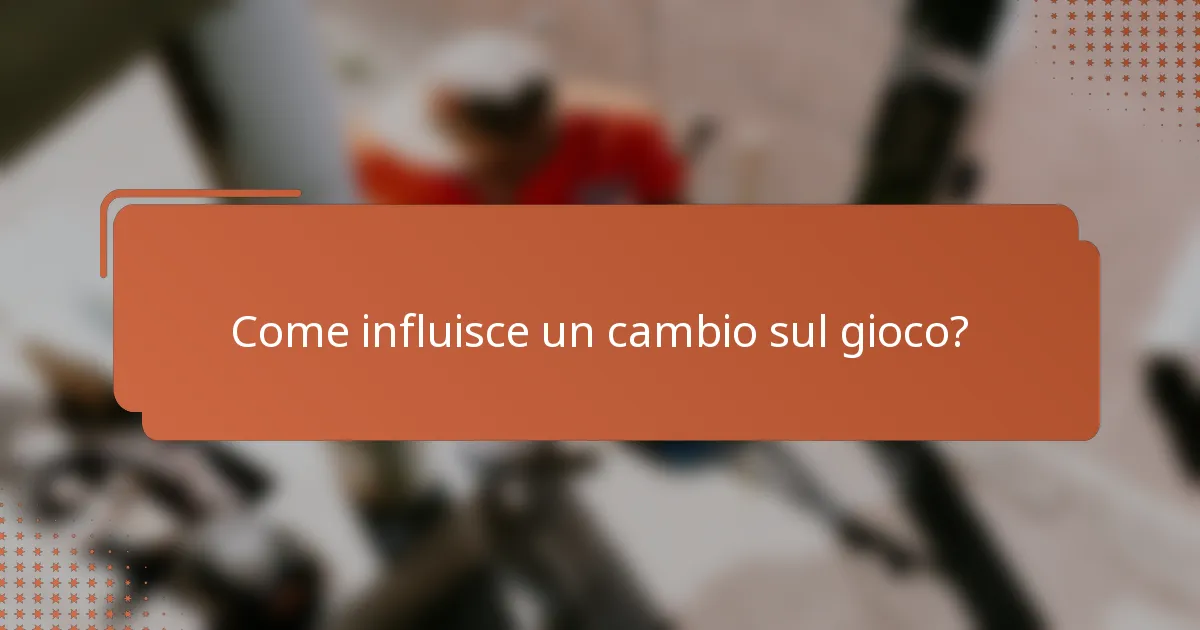 Come influisce un cambio sul gioco?