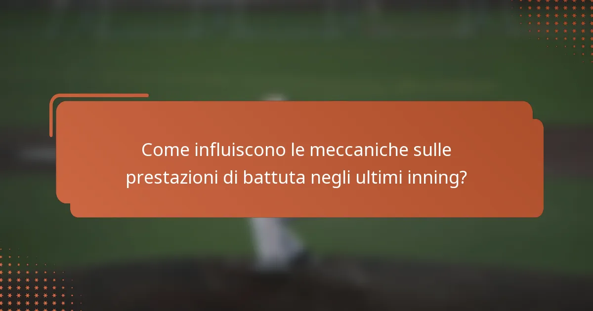 Come influiscono le meccaniche sulle prestazioni di battuta negli ultimi inning?