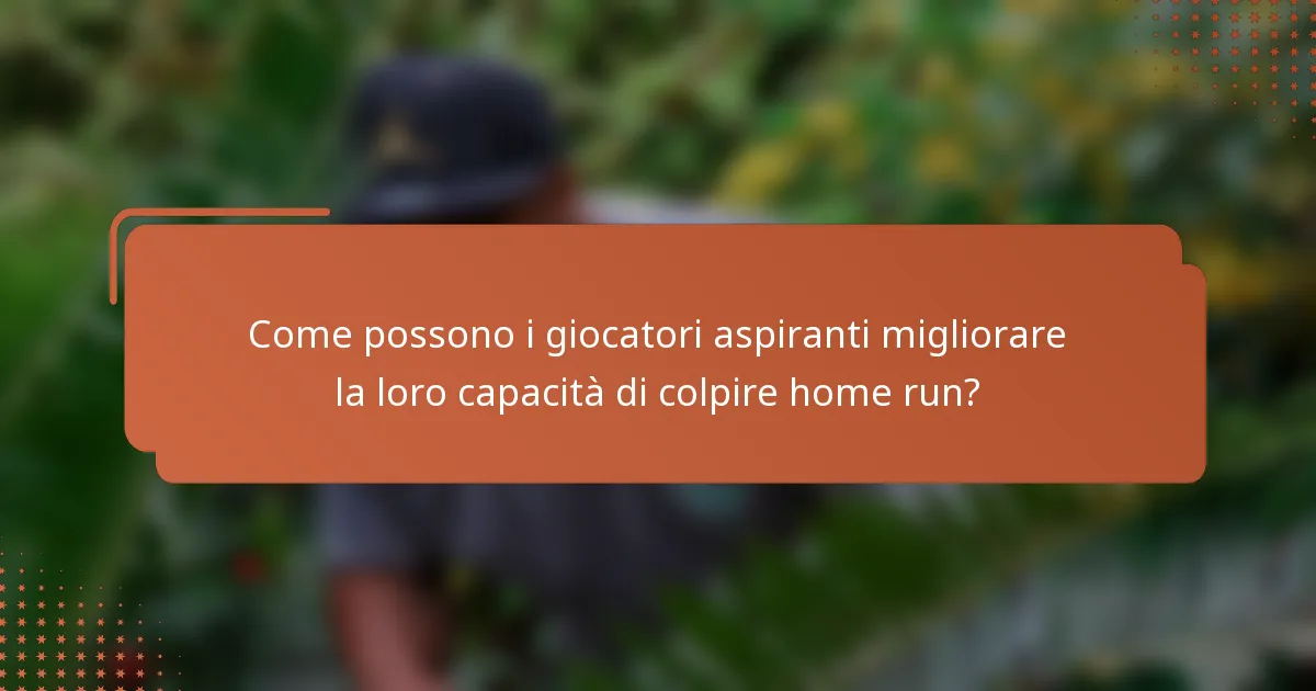 Come possono i giocatori aspiranti migliorare la loro capacità di colpire home run?