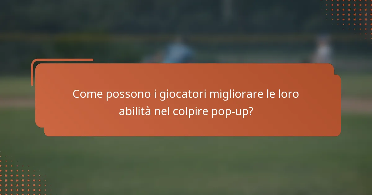 Come possono i giocatori migliorare le loro abilità nel colpire pop-up?