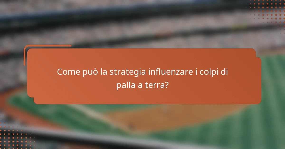 Come può la strategia influenzare i colpi di palla a terra?