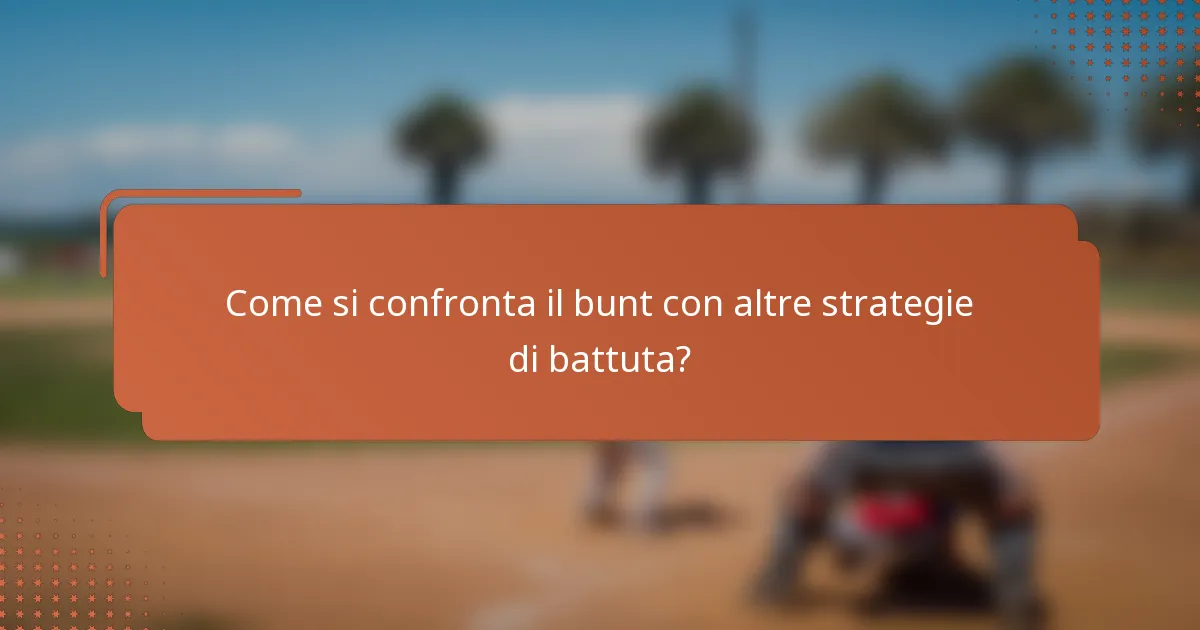 Come si confronta il bunt con altre strategie di battuta?