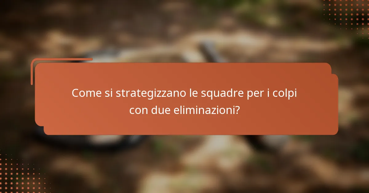 Come si strategizzano le squadre per i colpi con due eliminazioni?