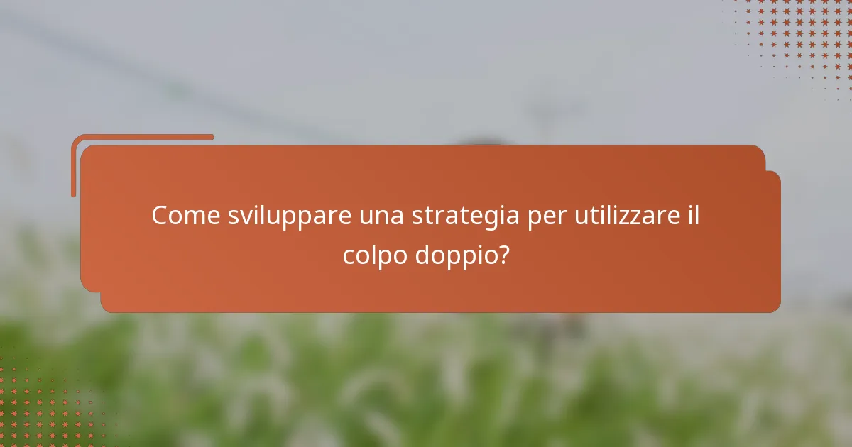Come sviluppare una strategia per utilizzare il colpo doppio?