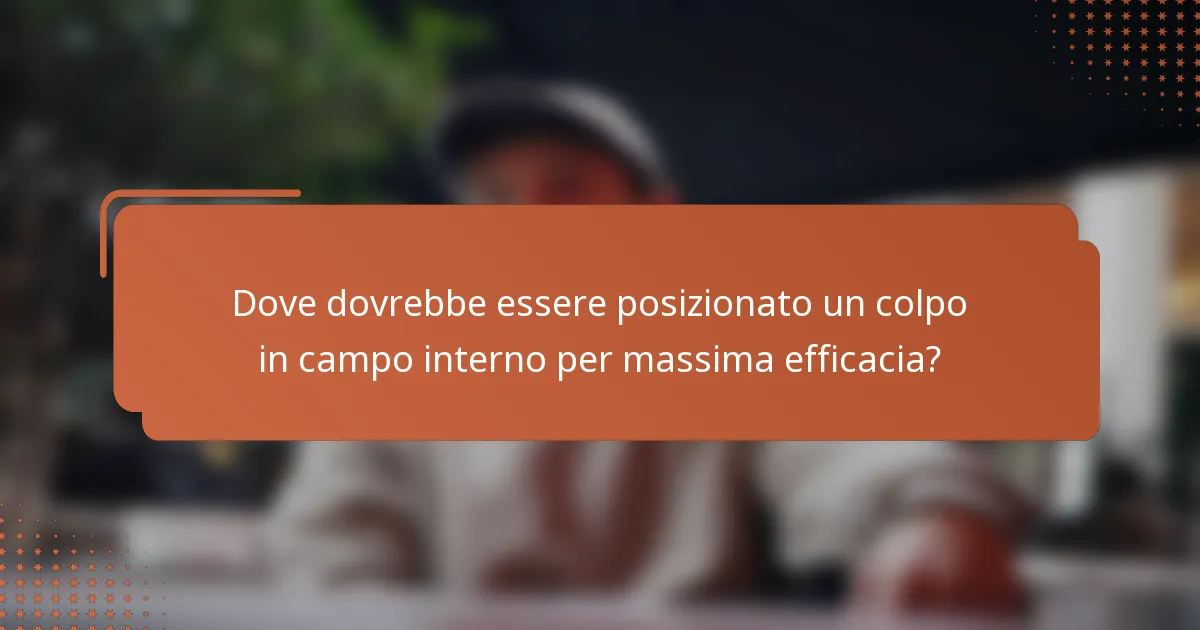 Dove dovrebbe essere posizionato un colpo in campo interno per massima efficacia?