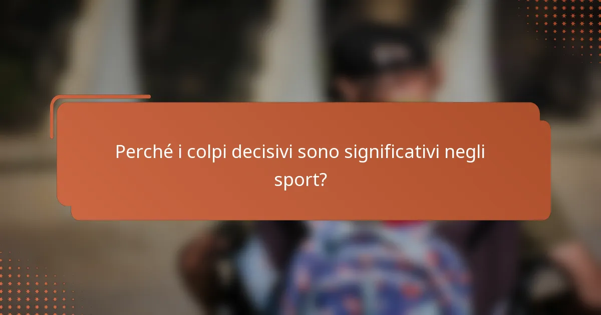 Perché i colpi decisivi sono significativi negli sport?