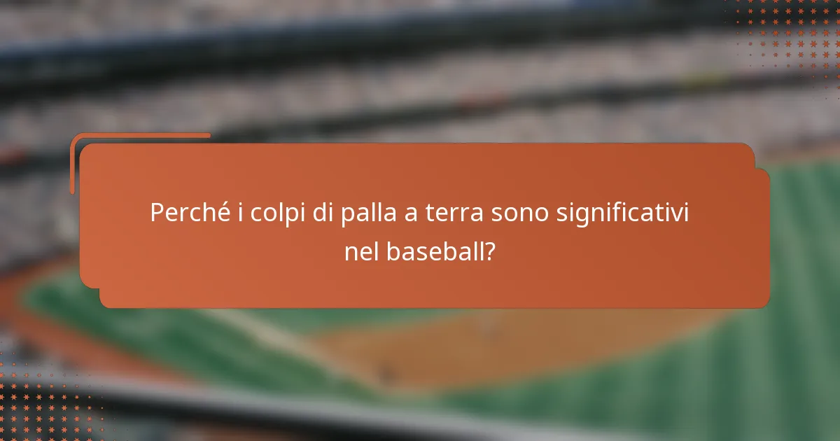 Perché i colpi di palla a terra sono significativi nel baseball?
