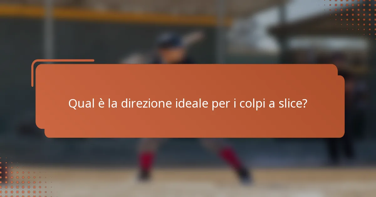 Qual è la direzione ideale per i colpi a slice?