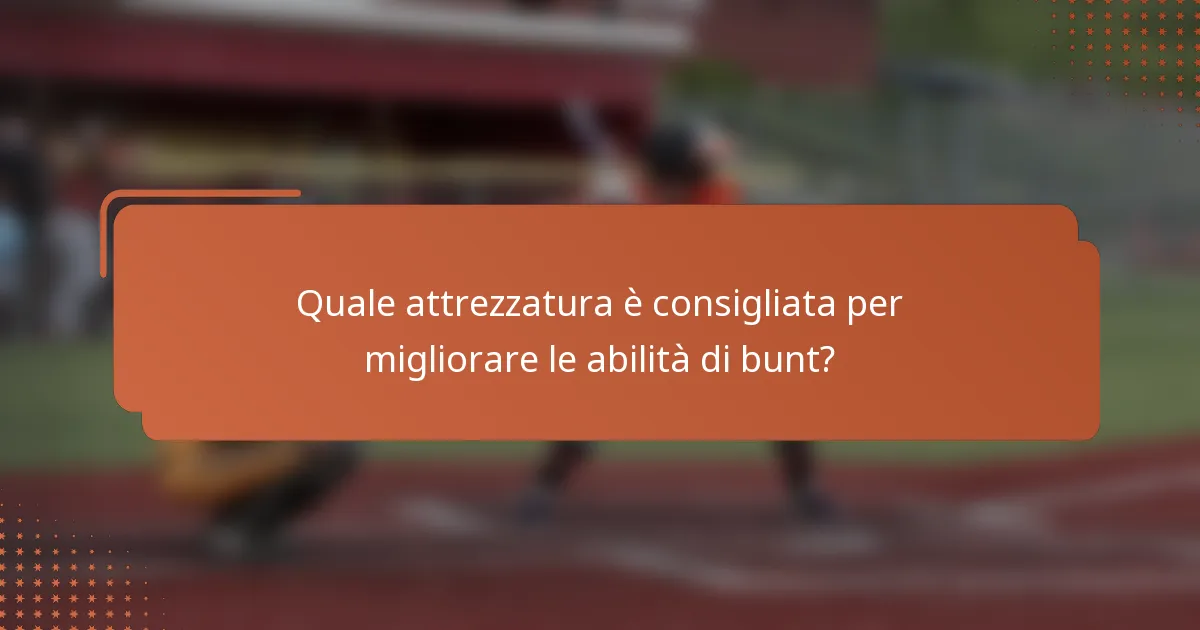 Quale attrezzatura è consigliata per migliorare le abilità di bunt?