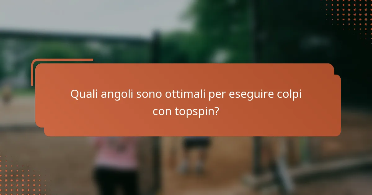 Quali angoli sono ottimali per eseguire colpi con topspin?