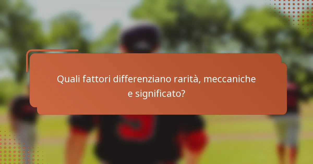 Quali fattori differenziano rarità, meccaniche e significato?