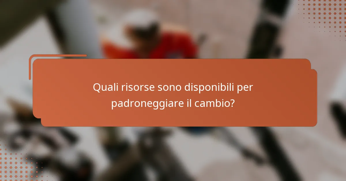 Quali risorse sono disponibili per padroneggiare il cambio?