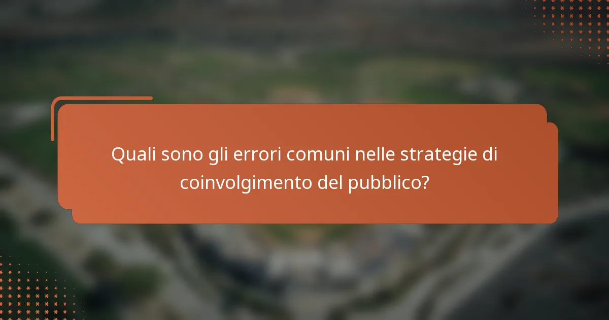 Quali sono gli errori comuni nelle strategie di coinvolgimento del pubblico?