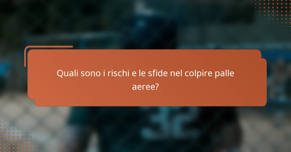 Quali sono i rischi e le sfide nel colpire palle aeree?
