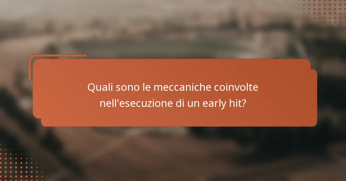 Quali sono le meccaniche coinvolte nell'esecuzione di un early hit?
