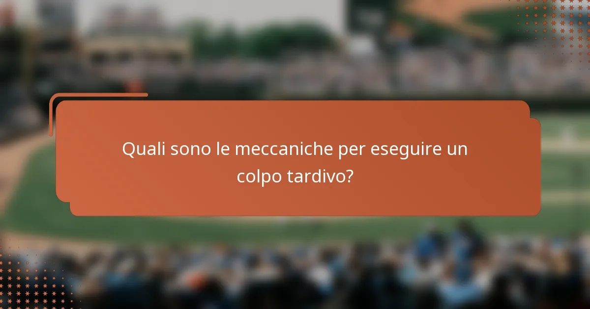 Quali sono le meccaniche per eseguire un colpo tardivo?