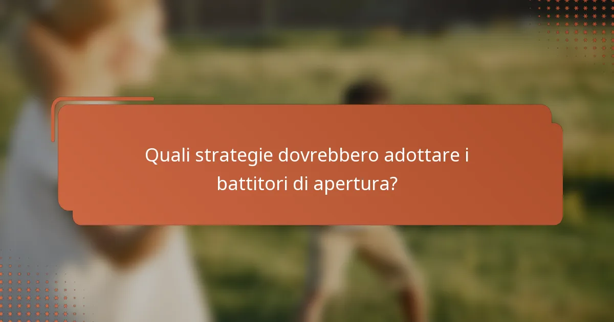 Quali strategie dovrebbero adottare i battitori di apertura?