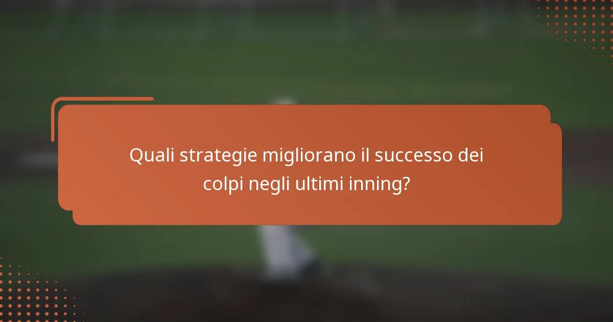 Quali strategie migliorano il successo dei colpi negli ultimi inning?