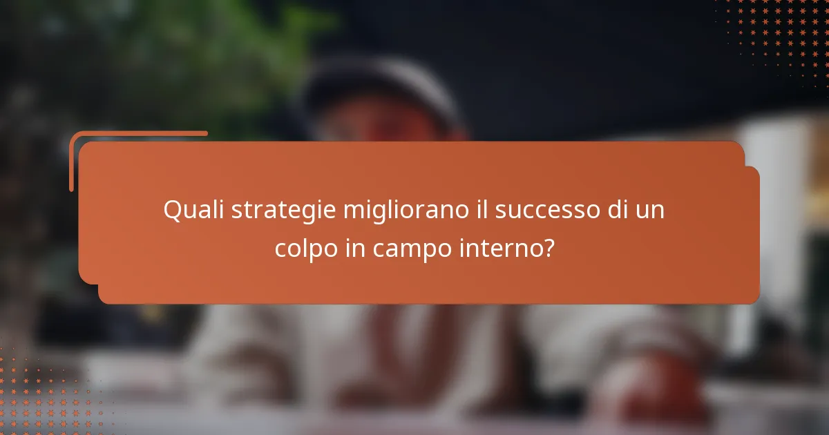 Quali strategie migliorano il successo di un colpo in campo interno?