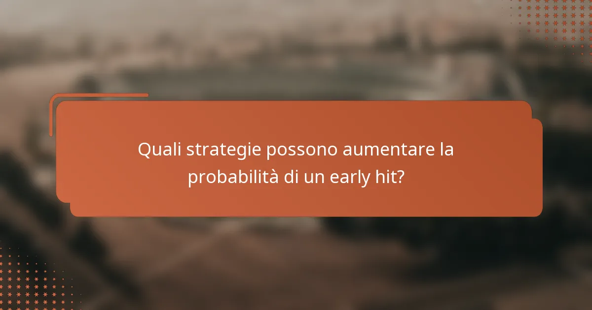 Quali strategie possono aumentare la probabilità di un early hit?
