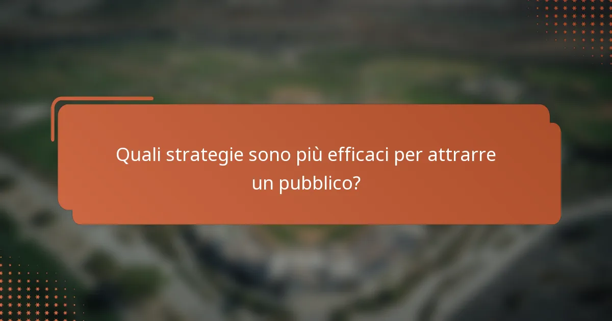 Quali strategie sono più efficaci per attrarre un pubblico?