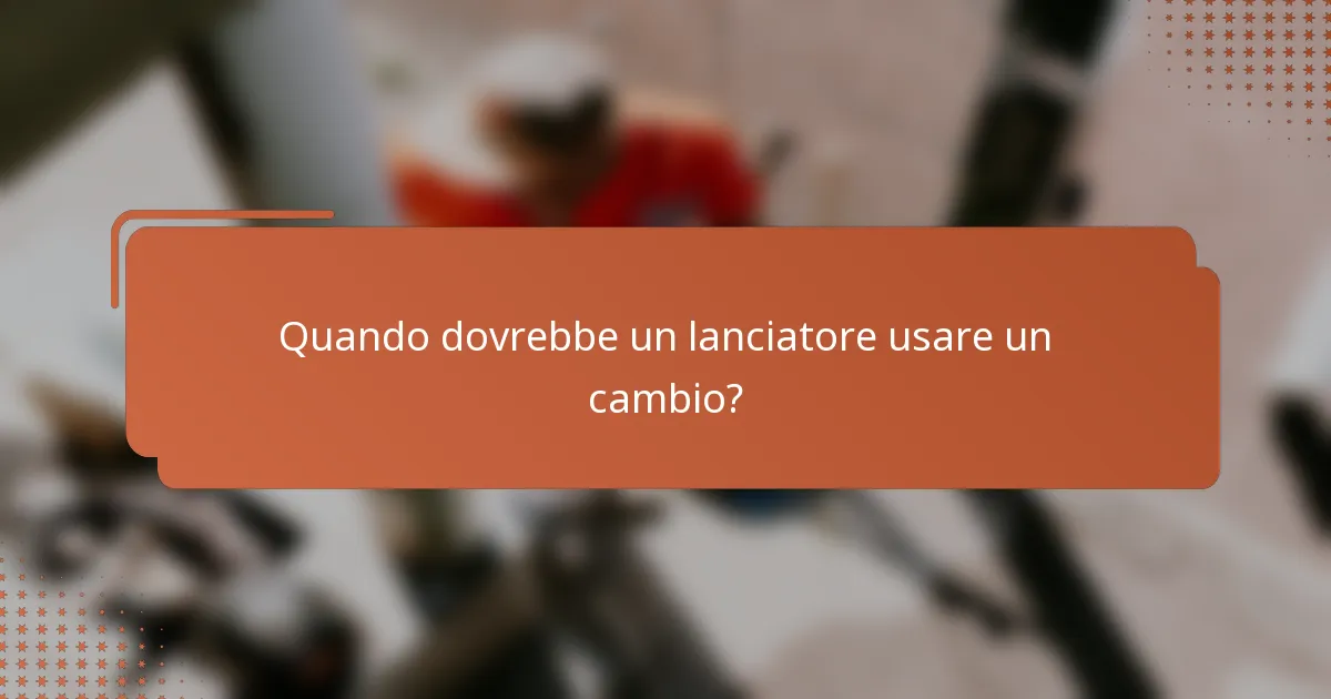 Quando dovrebbe un lanciatore usare un cambio?