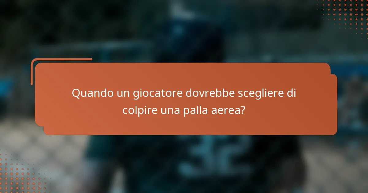 Quando un giocatore dovrebbe scegliere di colpire una palla aerea?